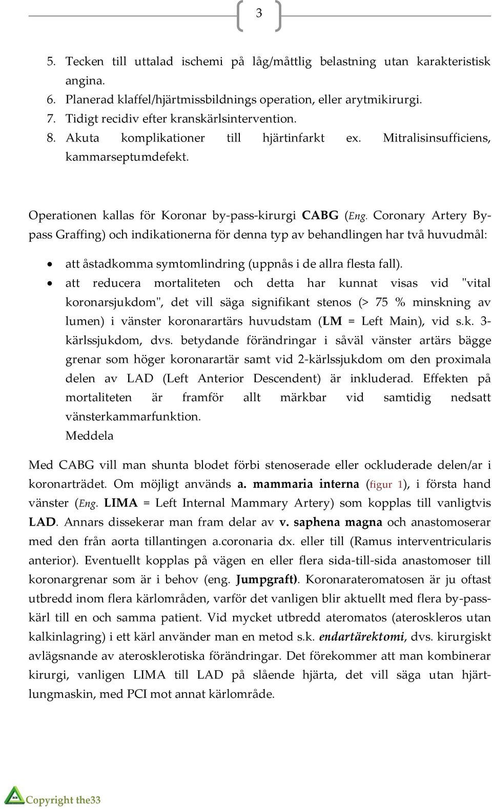 Coronary Artery Bypass Graffing) och indikationerna för denna typ av behandlingen har två huvudmål: att åstadkomma symtomlindring (uppnås i de allra flesta fall).