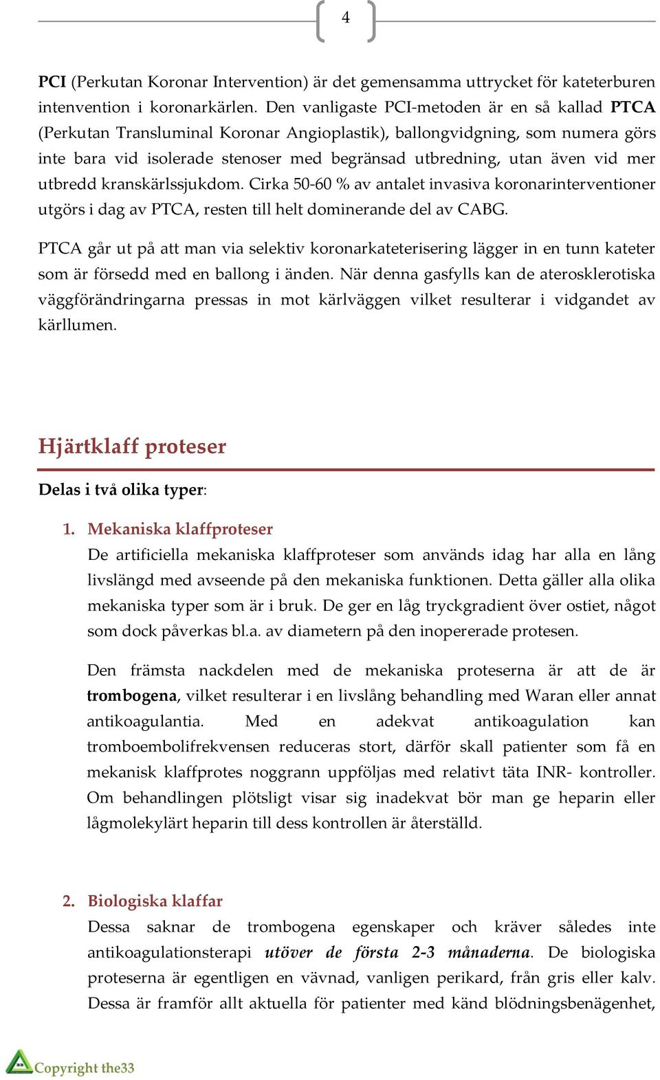 mer utbredd kranskärlssjukdom. Cirka 50-60 % av antalet invasiva koronarinterventioner utgörs i dag av PTCA, resten till helt dominerande del av CABG.