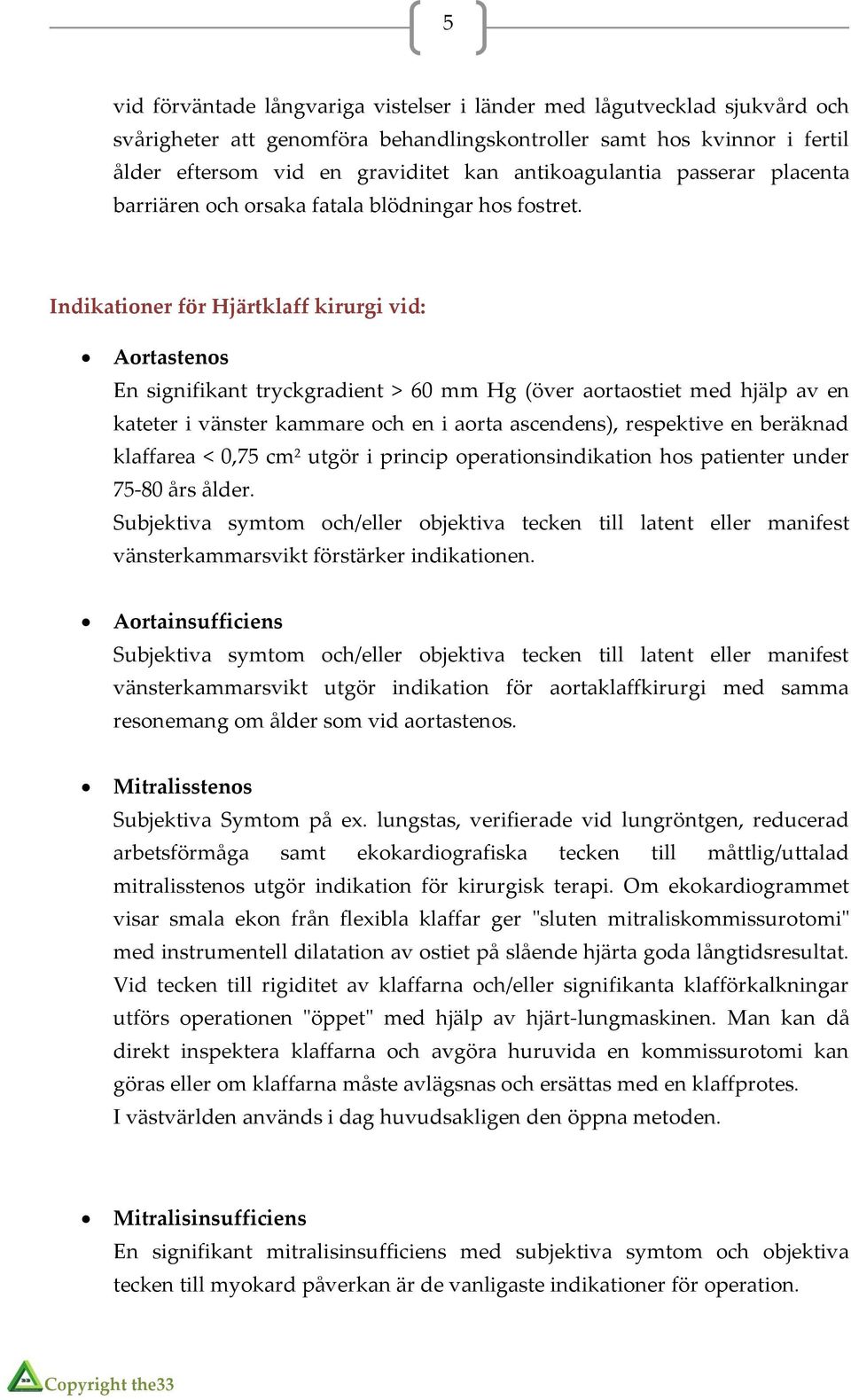 Indikationer för Hjärtklaff kirurgi vid: Aortastenos En signifikant tryckgradient > 60 mm Hg (över aortaostiet med hjälp av en kateter i vänster kammare och en i aorta ascendens), respektive en