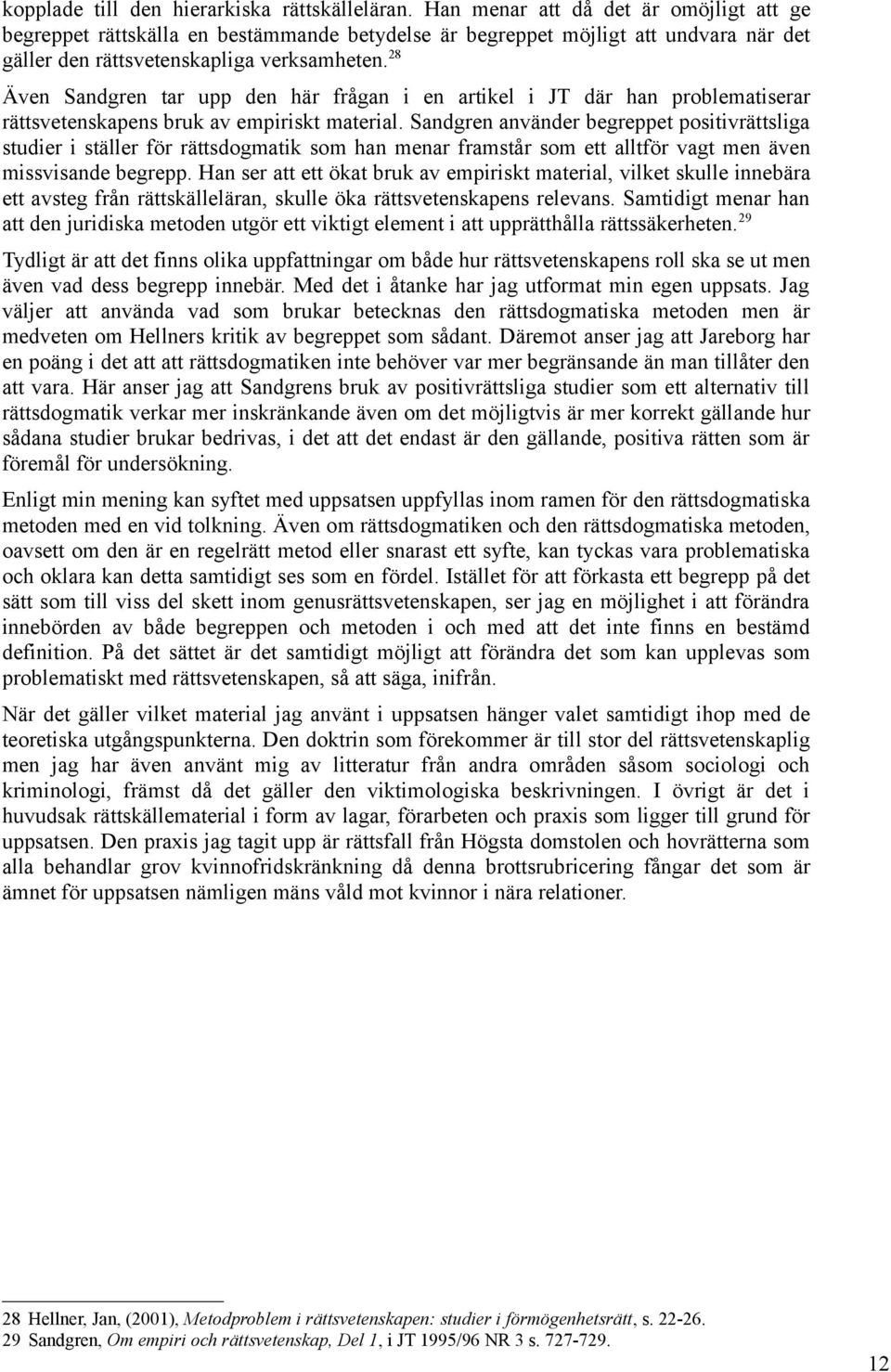 28 Även Sandgren tar upp den här frågan i en artikel i JT där han problematiserar rättsvetenskapens bruk av empiriskt material.