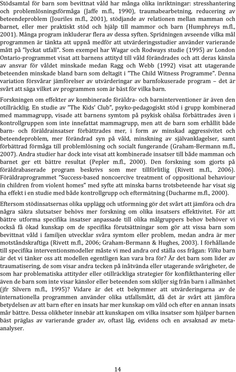 , 2001), stödjande av relationen mellan mamman och barnet, eller mer praktiskt stöd och hjälp till mammor och barn (Humphreys m.fl., 2001). Många program inkluderar flera av dessa syften.