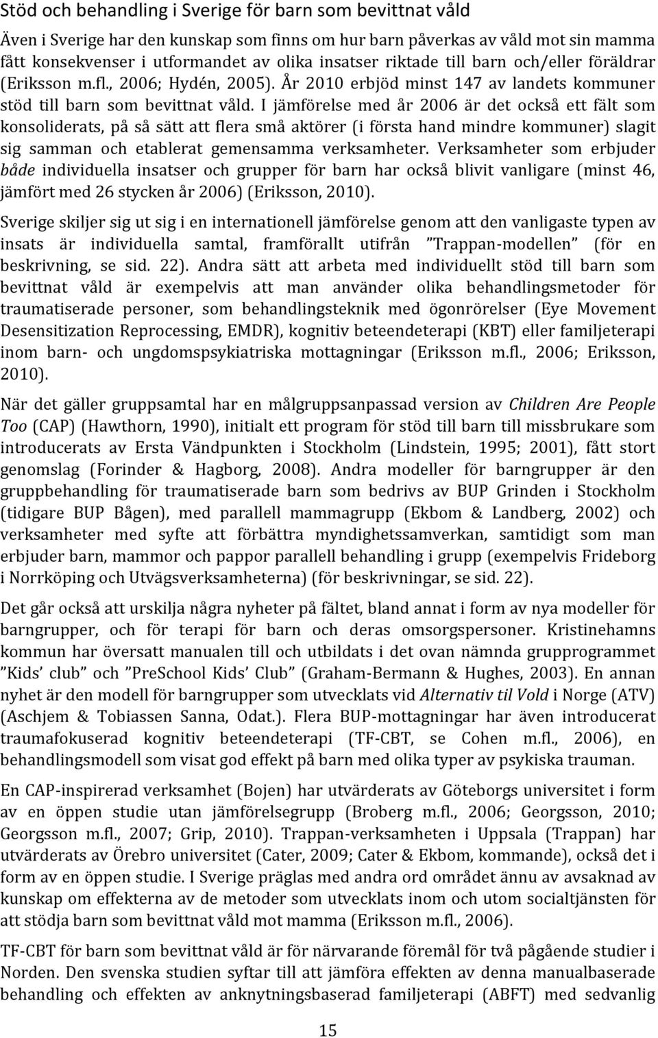 I jämförelse med år 2006 är det också ett fält som konsoliderats, på så sätt att flera små aktörer (i första hand mindre kommuner) slagit sig samman och etablerat gemensamma verksamheter.