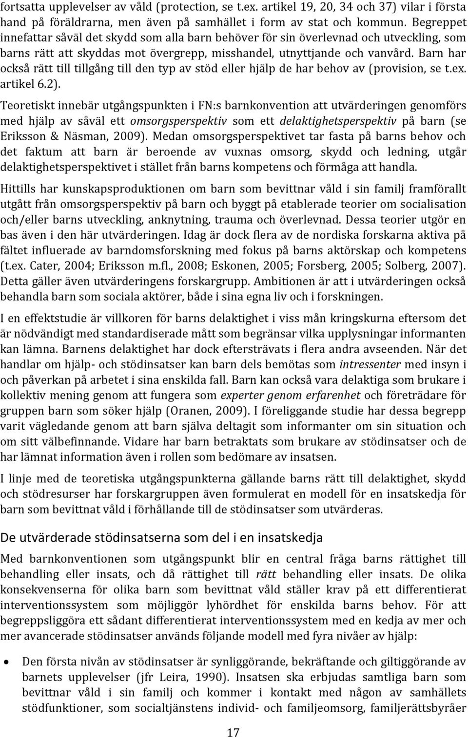 Barn har också rätt till tillgång till den typ av stöd eller hjälp de har behov av (provision, se t.ex. artikel 6.2).