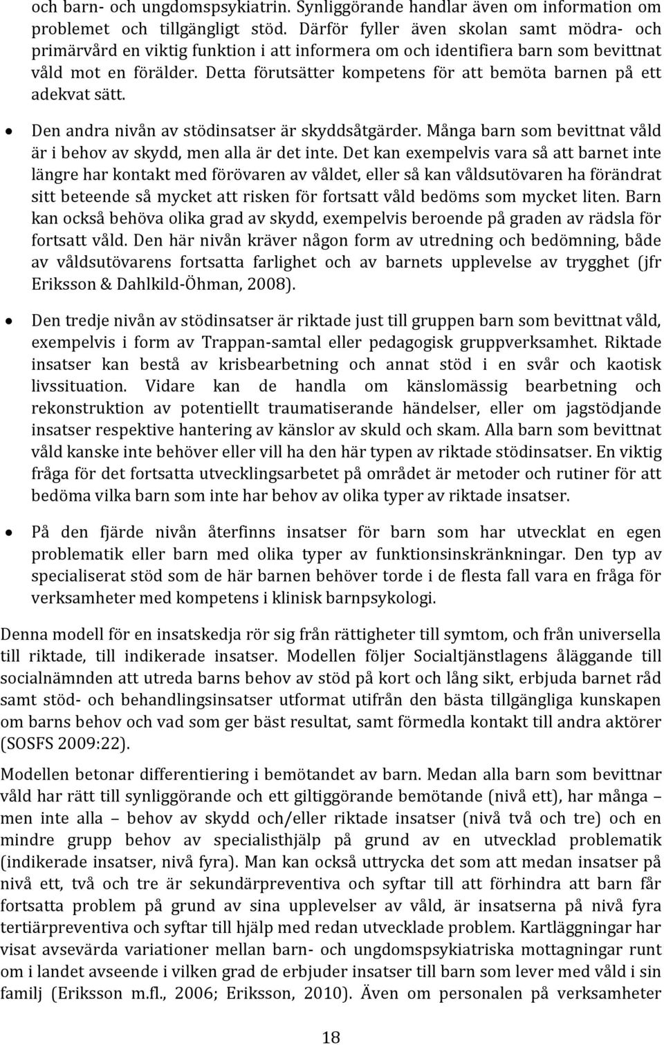 Detta förutsätter kompetens för att bemöta barnen på ett adekvat sätt. Den andra nivån av stödinsatser är skyddsåtgärder. Många barn som bevittnat våld är i behov av skydd, men alla är det inte.