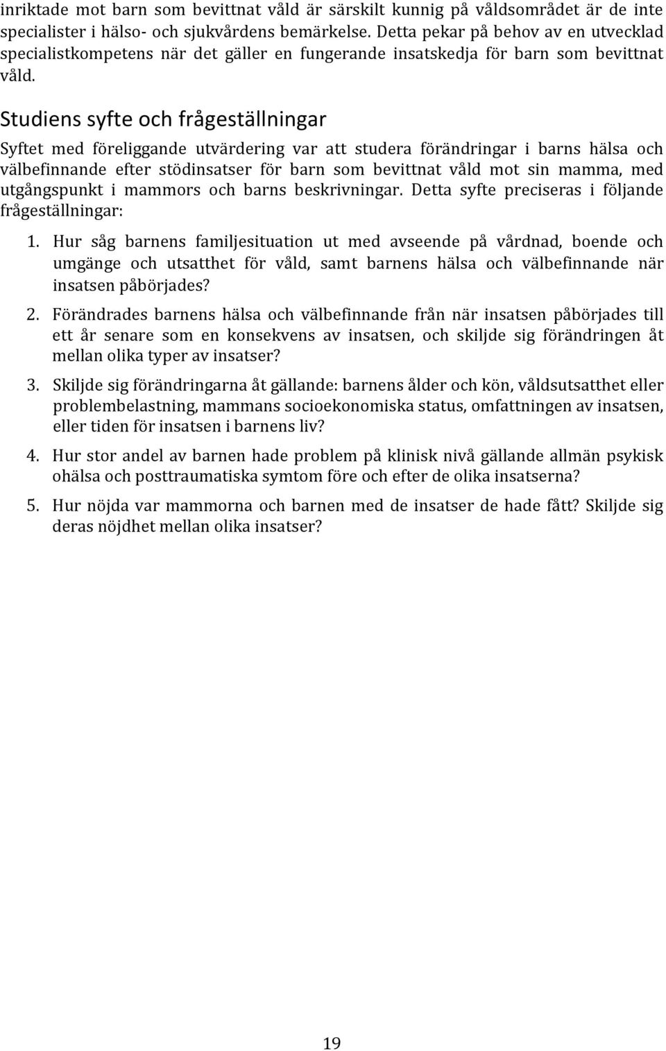 Studiens syfte och frågeställningar Syftet med föreliggande utvärdering var att studera förändringar i barns hälsa och välbefinnande efter stödinsatser för barn som bevittnat våld mot sin mamma, med