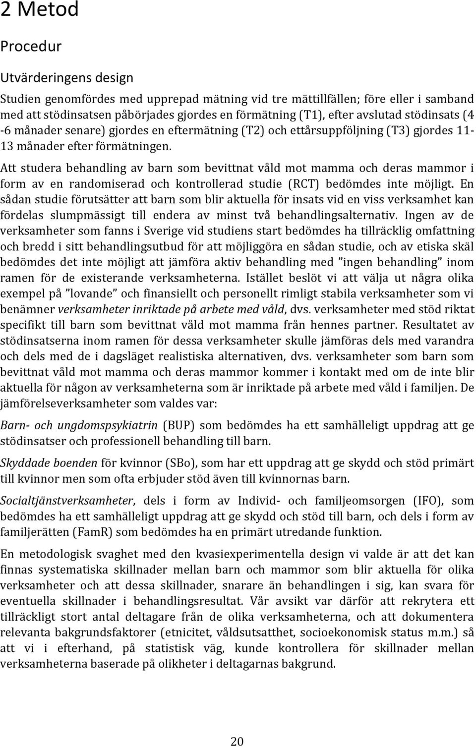 Att studera behandling av barn som bevittnat våld mot mamma och deras mammor i form av en randomiserad och kontrollerad studie (RCT) bedömdes inte möjligt.