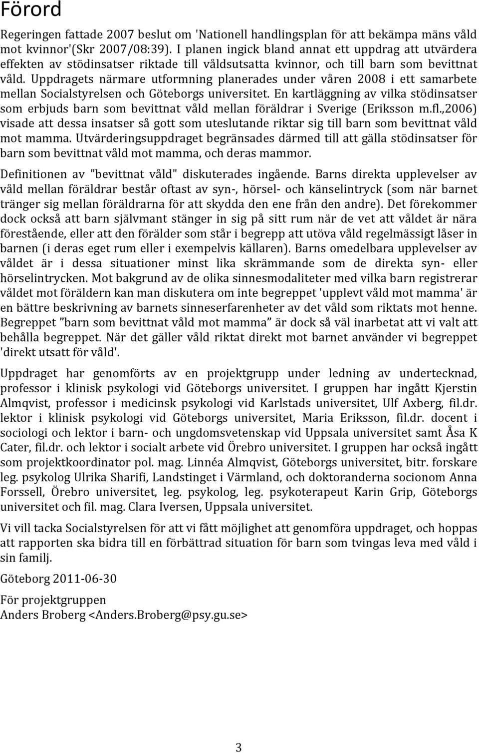 Uppdragets närmare utformning planerades under våren 2008 i ett samarbete mellan Socialstyrelsen och Göteborgs universitet.