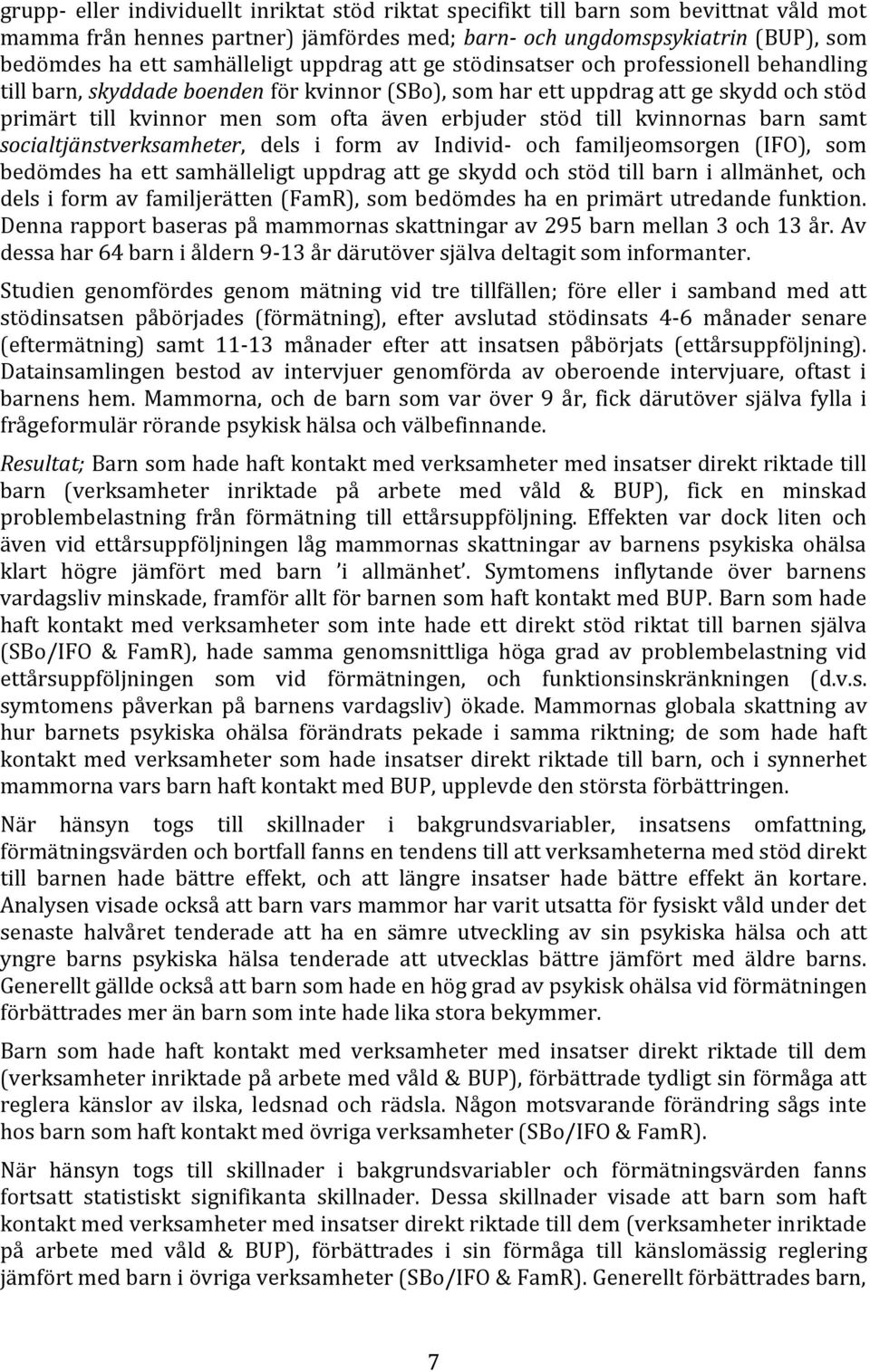 till kvinnornas barn samt socialtjänstverksamheter, dels i form av Individ- och familjeomsorgen (IFO), som bedömdes ha ett samhälleligt uppdrag att ge skydd och stöd till barn i allmänhet, och dels i