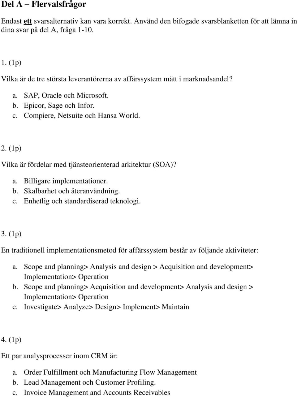 (1p) Vilka är fördelar med tjänsteorienterad arkitektur (SOA)? a. Billigare implementationer. b. Skalbarhet och återanvändning. c. Enhetlig och standardiserad teknologi. 3.