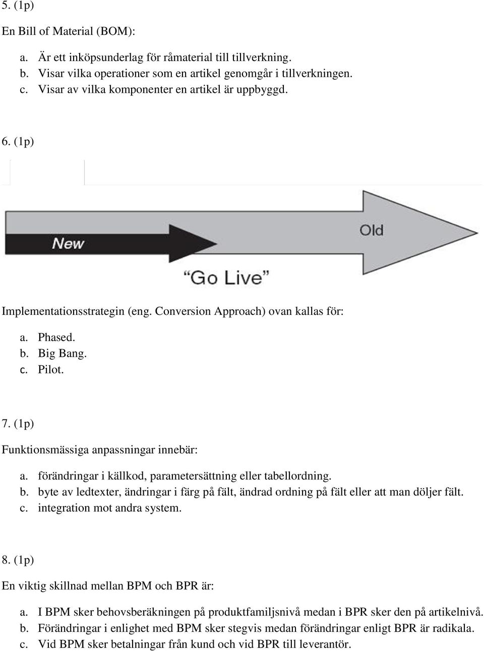 (1p) Funktionsmässiga anpassningar innebär: a. förändringar i källkod, parametersättning eller tabellordning. b.