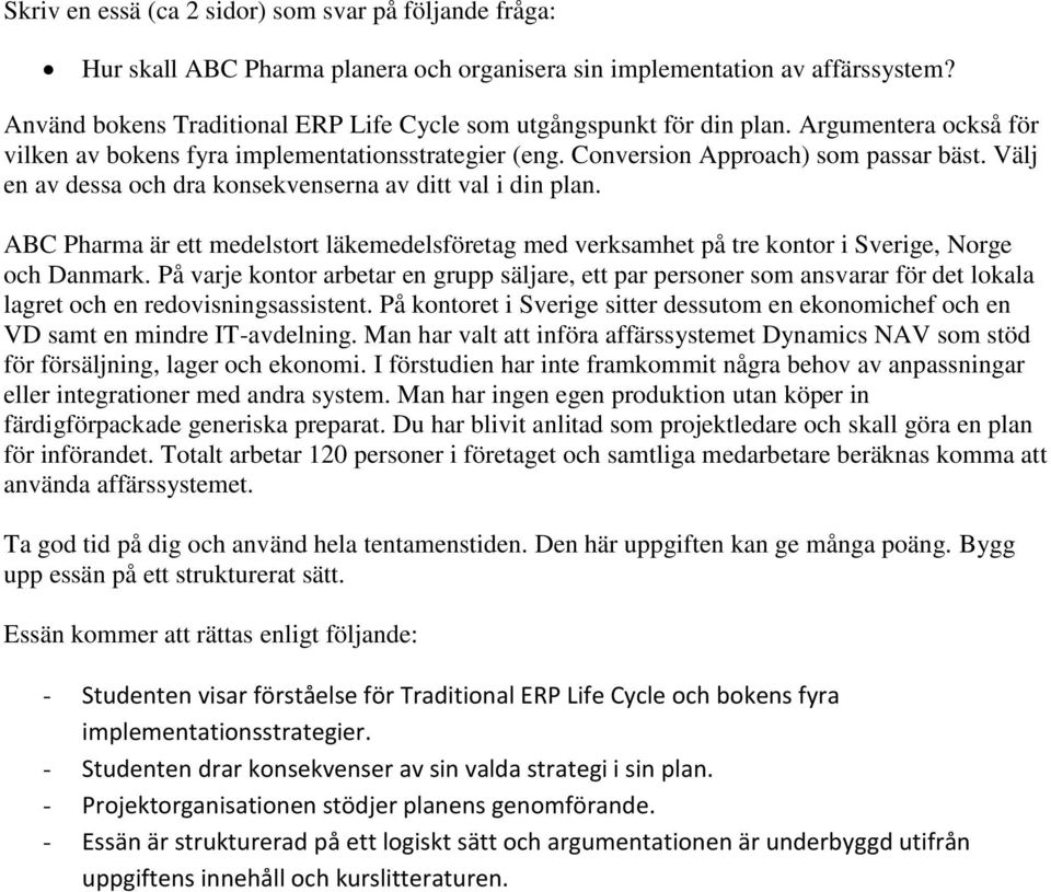 Välj en av dessa och dra konsekvenserna av ditt val i din plan. ABC Pharma är ett medelstort läkemedelsföretag med verksamhet på tre kontor i Sverige, Norge och Danmark.