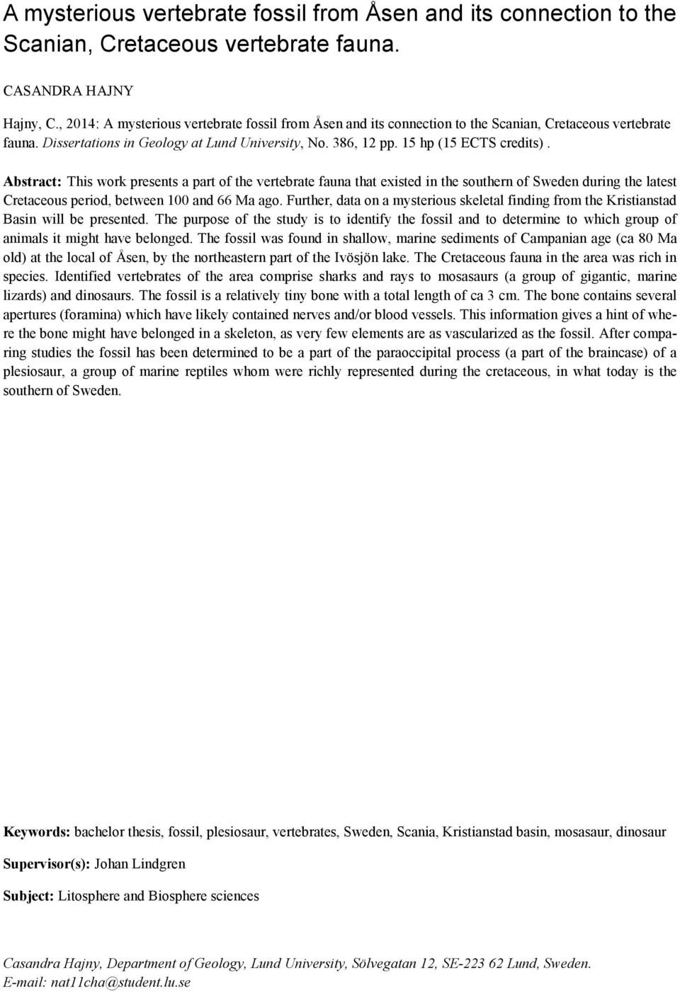 Abstract: This work presents a part of the vertebrate fauna that existed in the southern of Sweden during the latest Cretaceous period, between 100 and 66 Ma ago.