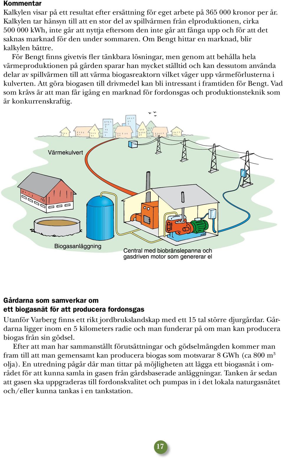 sommaren. Om Bengt hittar en marknad, blir kalkylen bättre.