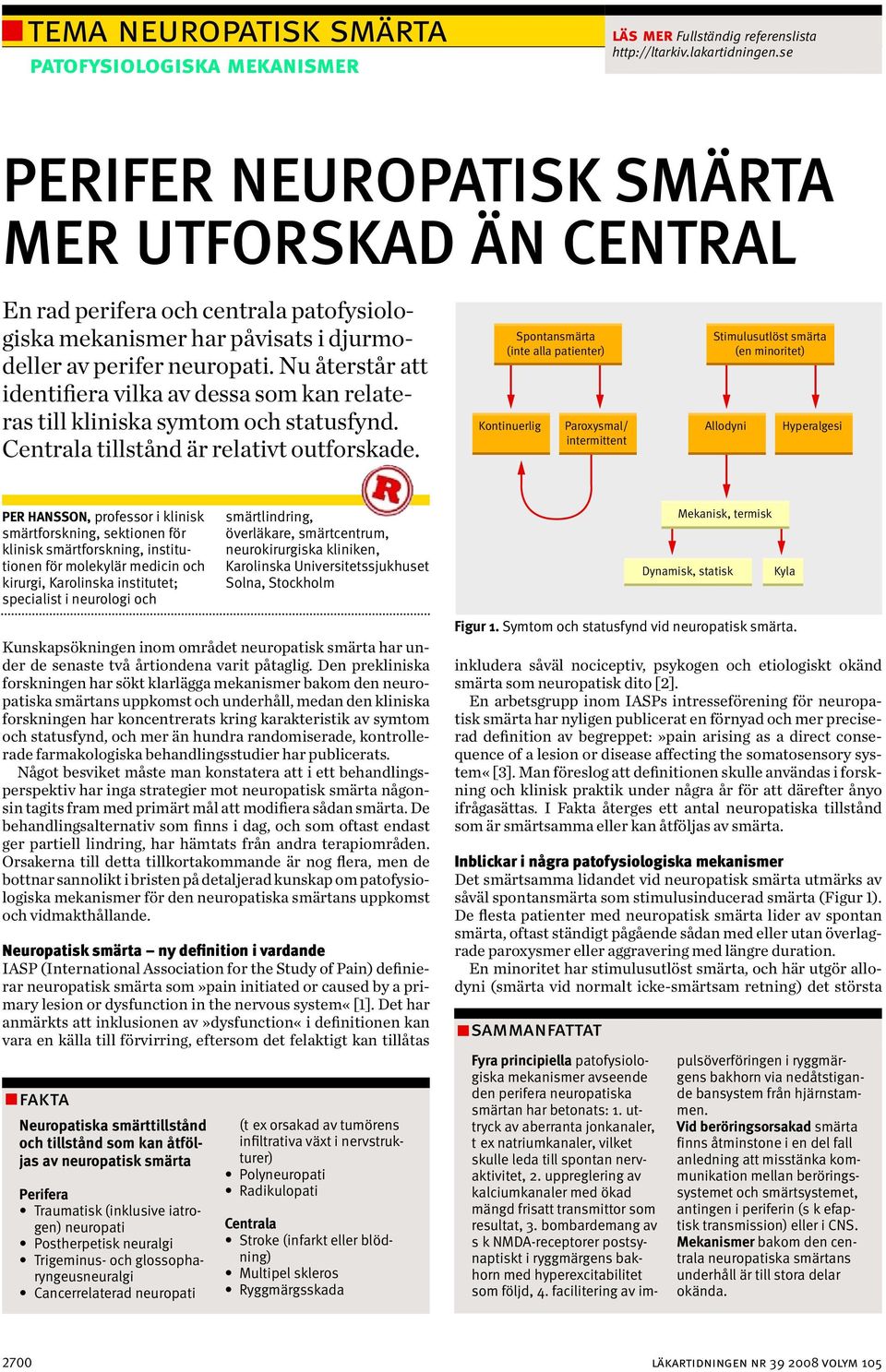 Nu återstår att identifiera vilka av dessa som kan relateras till kliniska symtom och statusfynd. Centrala tillstånd är relativt outforskade.
