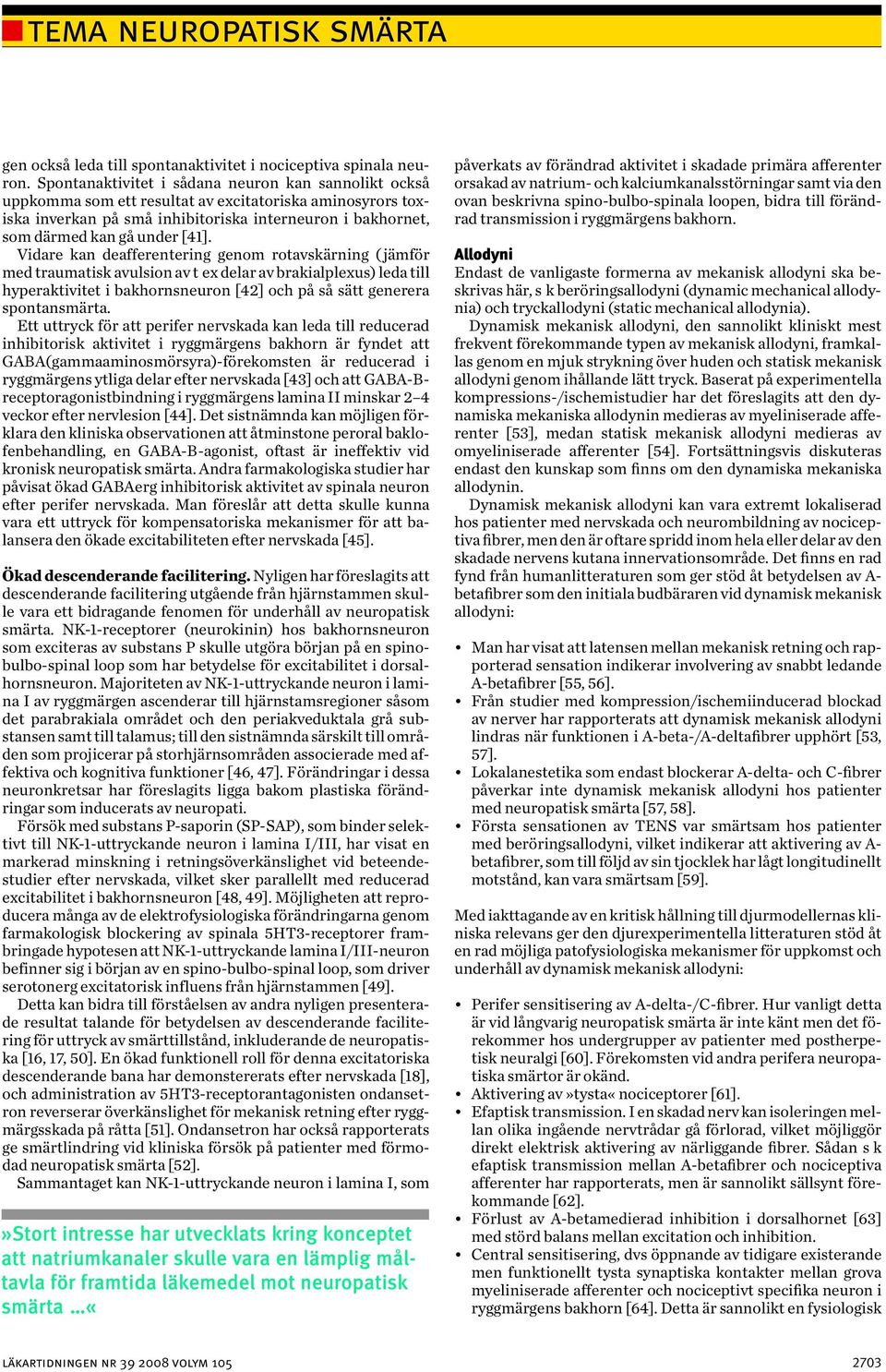 Vidare kan deafferentering genom rotavskärning ( jämför med traumatisk avulsion av t ex delar av brakialplexus) leda till hyperaktivitet i bakhornsneuron [42] och på så sätt generera spontansmärta.