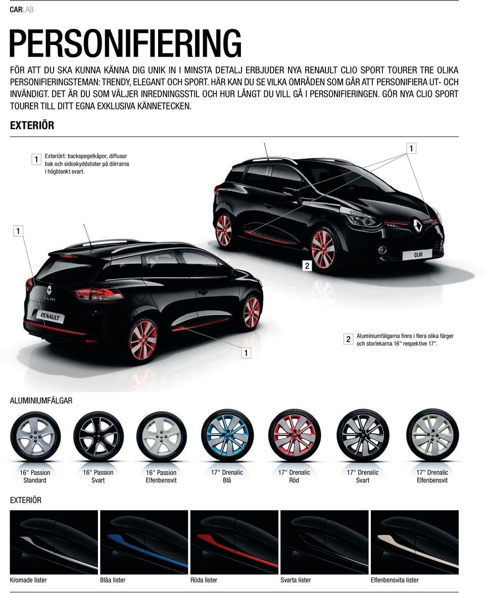 GÖR NYA CLIO SPORT TOURER TILL DITT EGNA EXKLUSIVA KÄNNETECKEN. EXTERIÖR 1 Exteriört: backspegelkåpor, diffusor bak och sidoskyddslister på dörrarna i högblankt svart.