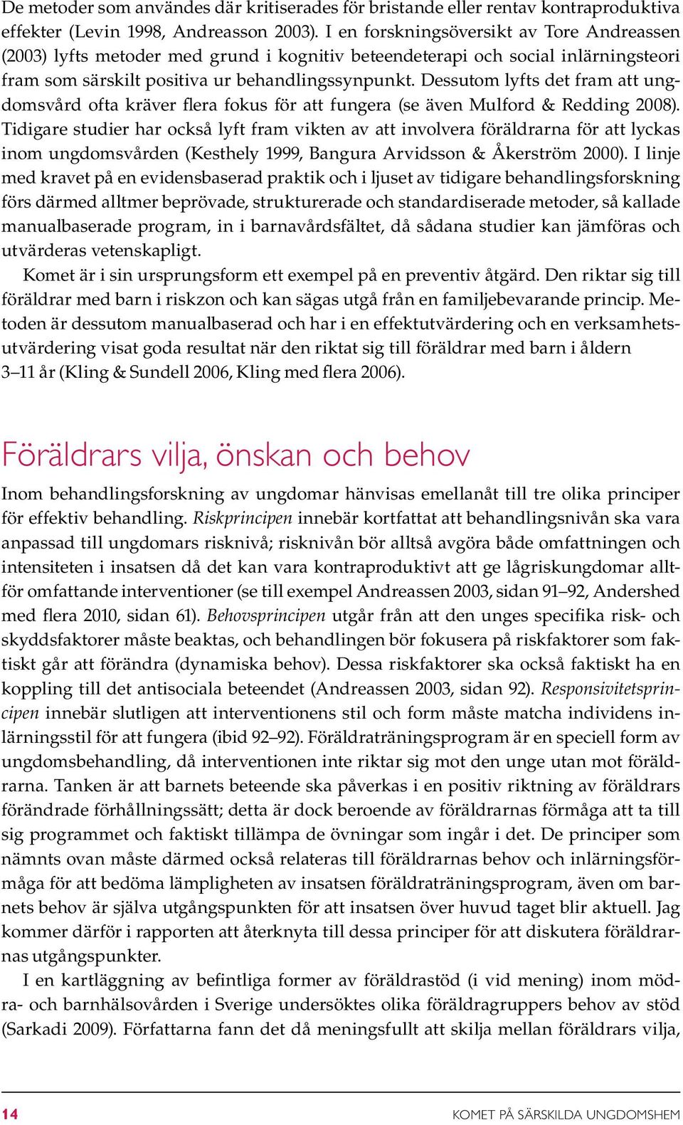 Dessutom lyfts det fram att ungdomsvård ofta kräver flera fokus för att fungera (se även Mulford & Redding 2008).
