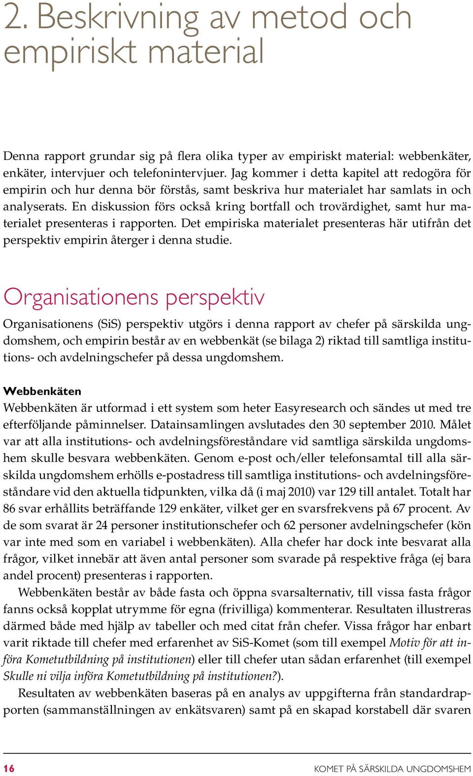 En diskussion förs också kring bortfall och trovärdighet, samt hur materialet presenteras i rapporten. Det empiriska materialet presenteras här utifrån det perspektiv empirin återger i denna studie.