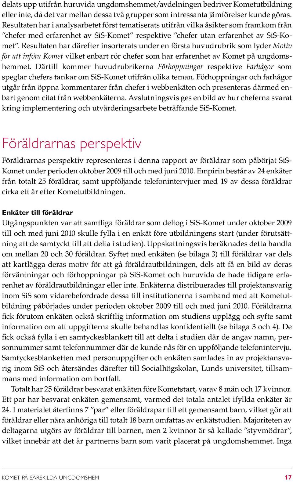 Resultaten har därefter insorterats under en första huvudrubrik som lyder Motiv för att införa Komet vilket enbart rör chefer som har erfarenhet av Komet på ungdomshemmet.