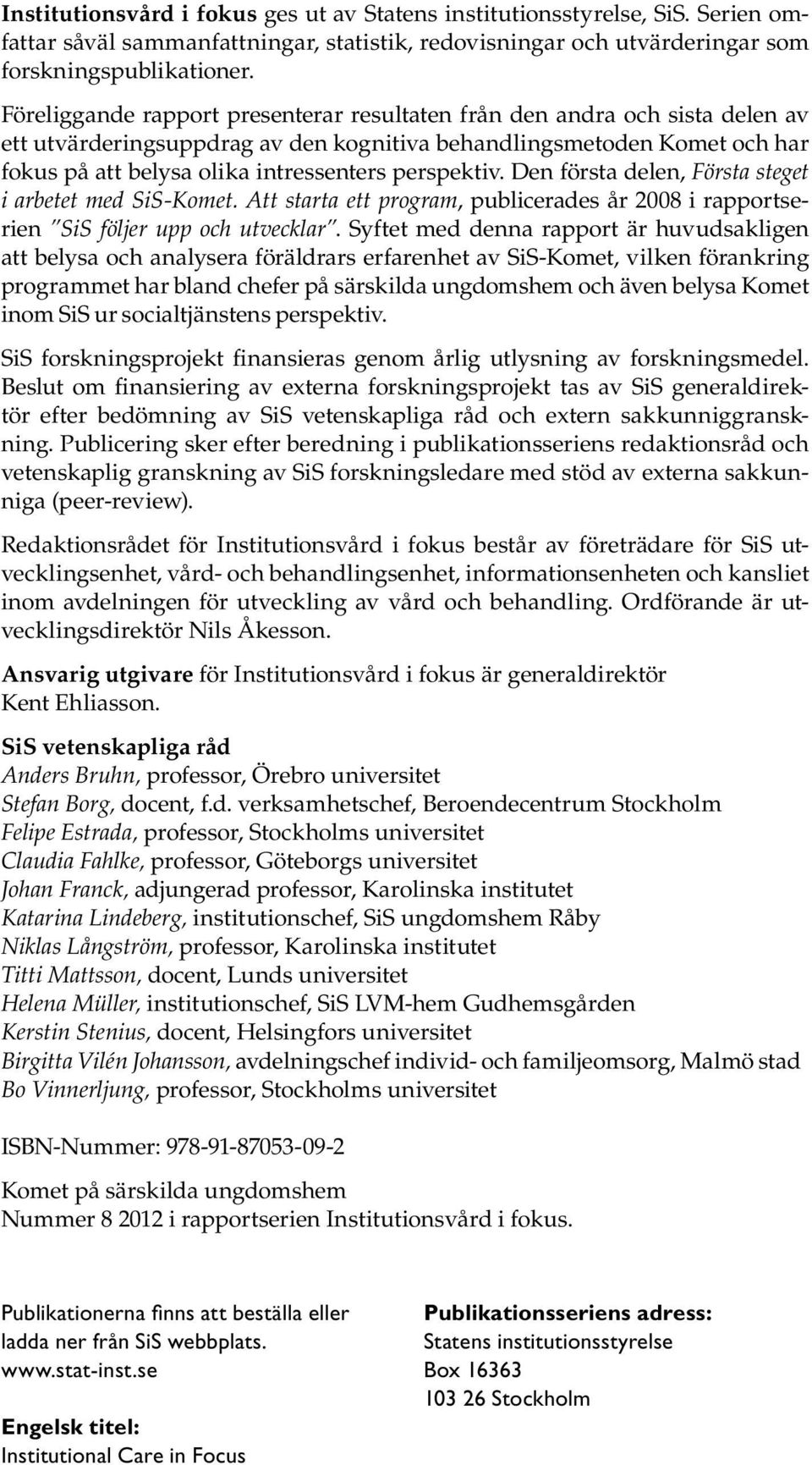 perspektiv. Den första delen, Första steget i arbetet med SiS-Komet. Att starta ett program, publicerades år 2008 i rapportserien SiS följer upp och utvecklar.