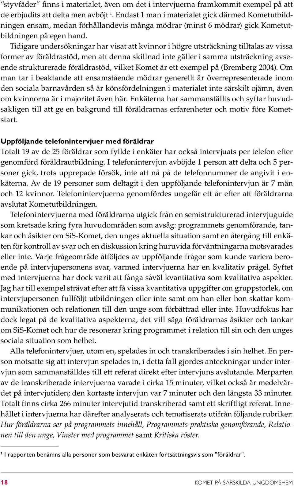 Tidigare undersökningar har visat att kvinnor i högre utsträckning tilltalas av vissa former av föräldrastöd, men att denna skillnad inte gäller i samma utsträckning avseende strukturerade