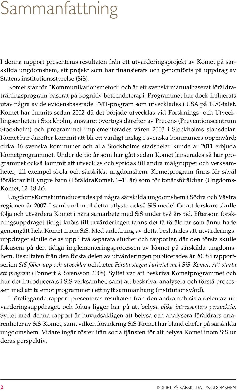 Programmet har dock influerats utav några av de evidensbaserade PMT-program som utvecklades i USA på 1970-talet.