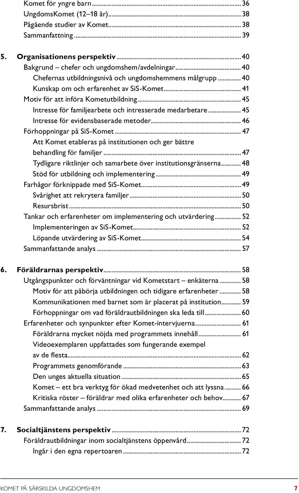 .. 45 Intresse för familjearbete och intresserade medarbetare... 45 Intresse för evidensbaserade metoder... 46 Förhoppningar på SiS-Komet.