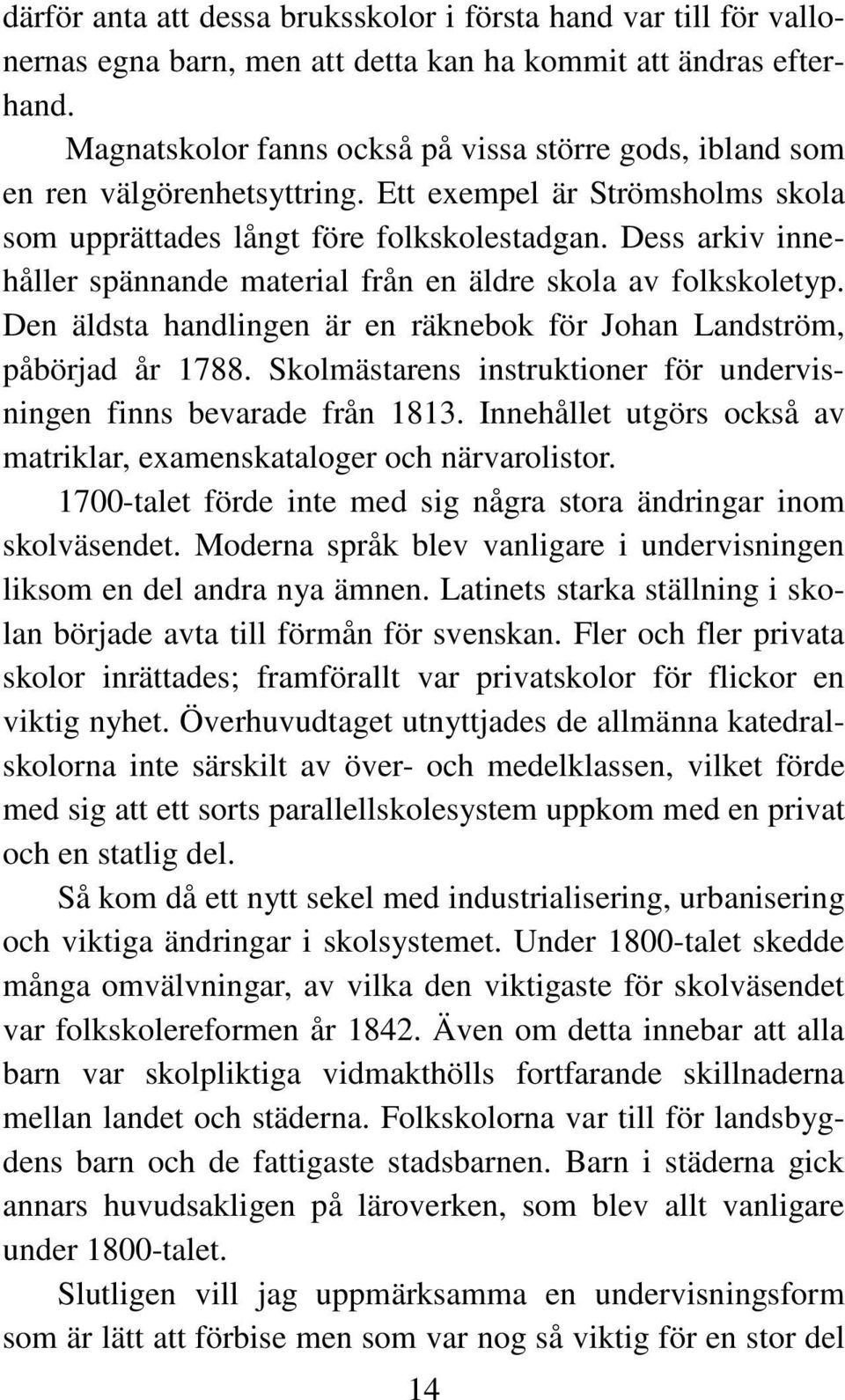 Dess arkiv innehåller spännande material från en äldre skola av folkskoletyp. Den äldsta handlingen är en räknebok för Johan Landström, påbörjad år 1788.