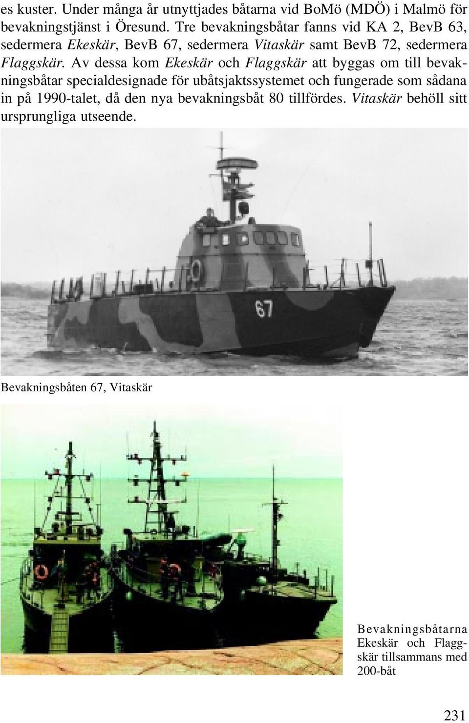 Av dessa kom Ekeskär och Flaggskär att byggas om till bevakningsbåtar specialdesignade för ubåtsjaktssystemet och fungerade som sådana in på