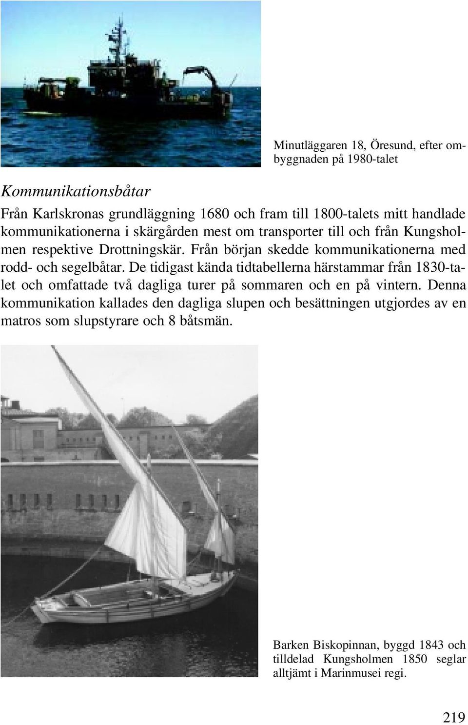 De tidigast kända tidtabellerna härstammar från 1830-talet och omfattade två dagliga turer på sommaren och en på vintern.