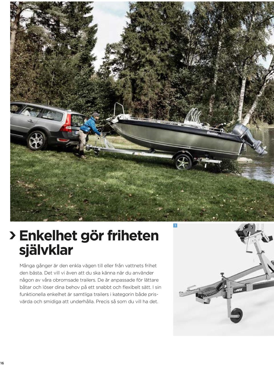 De är anpassade för lättare båtar och löser dina behov på ett snabbt och flexibelt sätt.