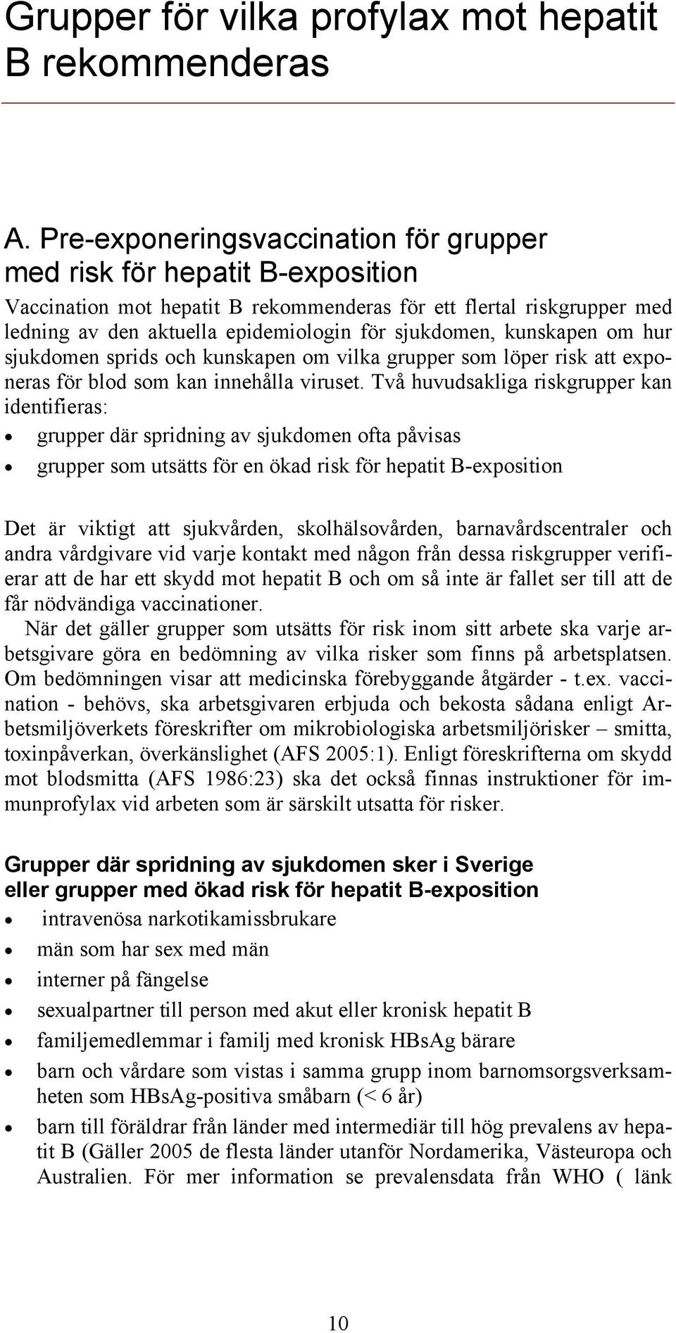 kunskapen om hur sjukdomen sprids och kunskapen om vilka grupper som löper risk att exponeras för blod som kan innehålla viruset.