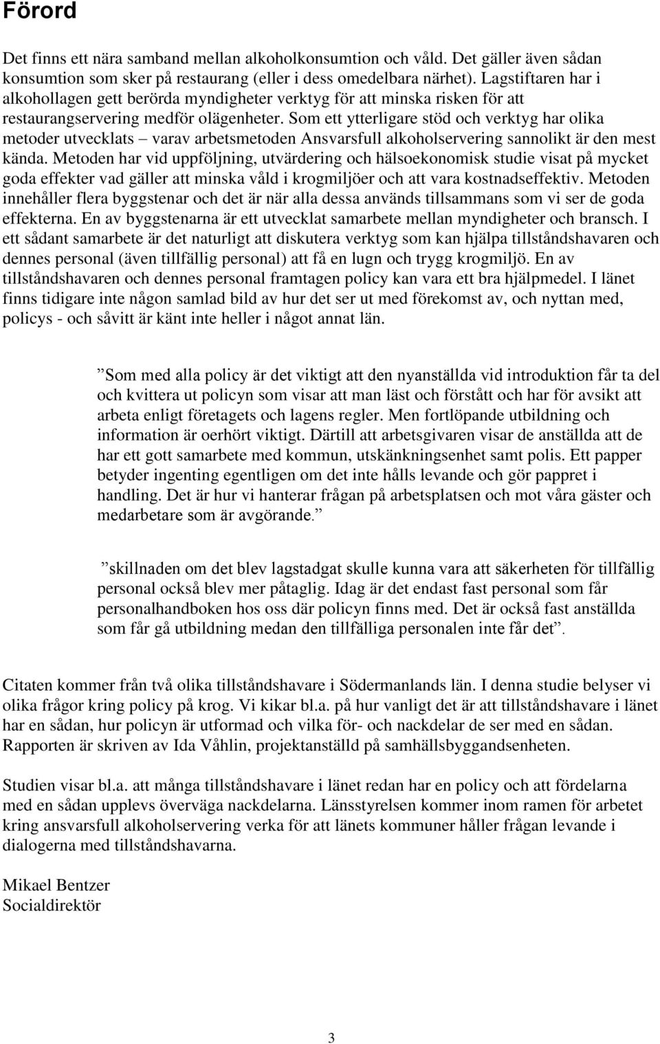 Som ett ytterligare stöd och verktyg har olika metoder utvecklats varav arbetsmetoden Ansvarsfull alkoholservering sannolikt är den mest kända.