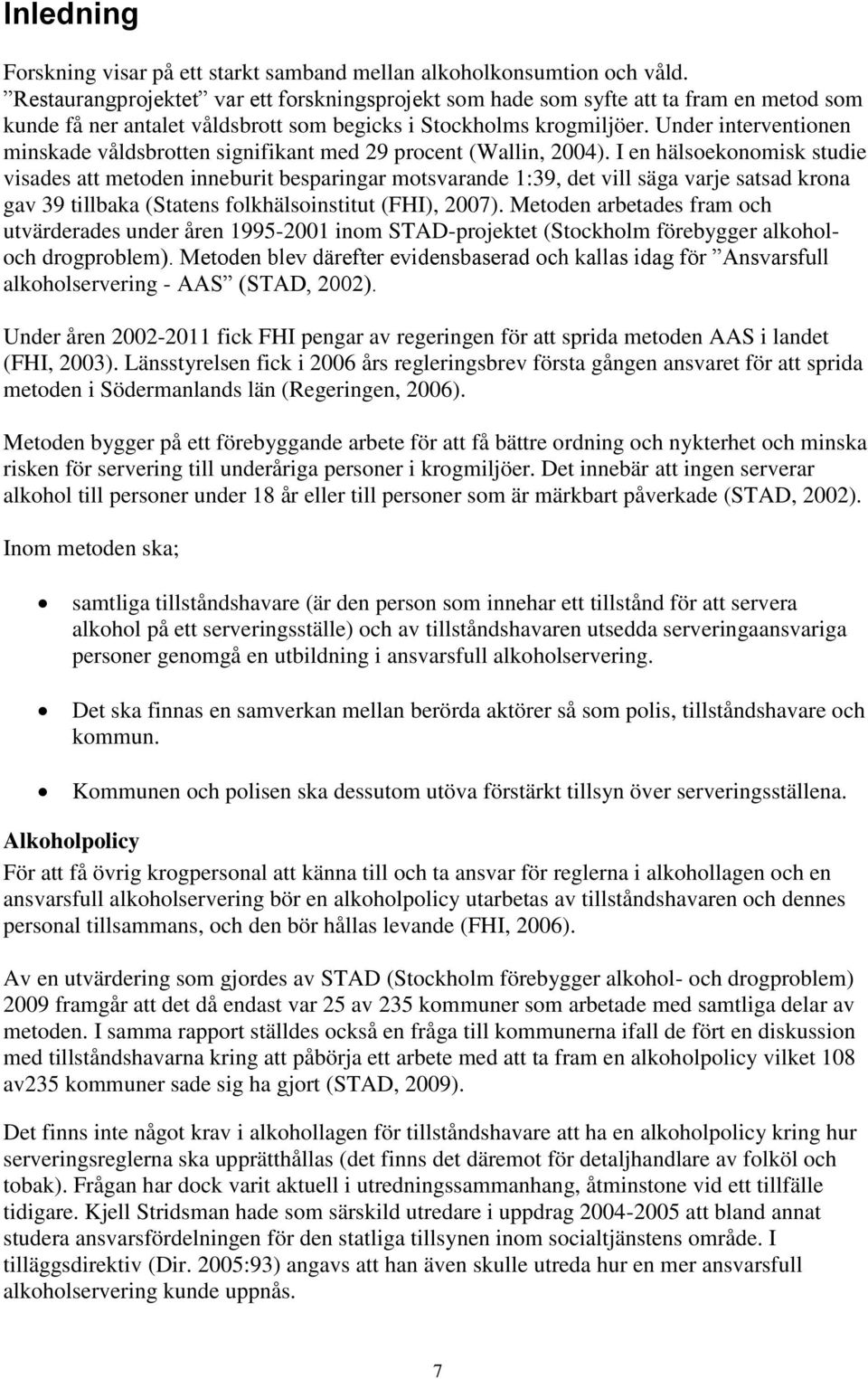 Under interventionen minskade våldsbrotten signifikant med 29 procent (Wallin, 2004).