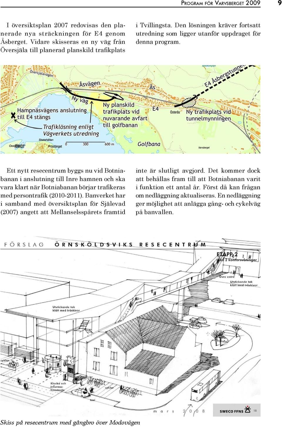 Ett nytt resecentrum byggs nu vid Botniabanan i anslutning till Inre hamnen och ska vara klart när Botniabanan börjar trafikeras med persontrafik (2010-2011).