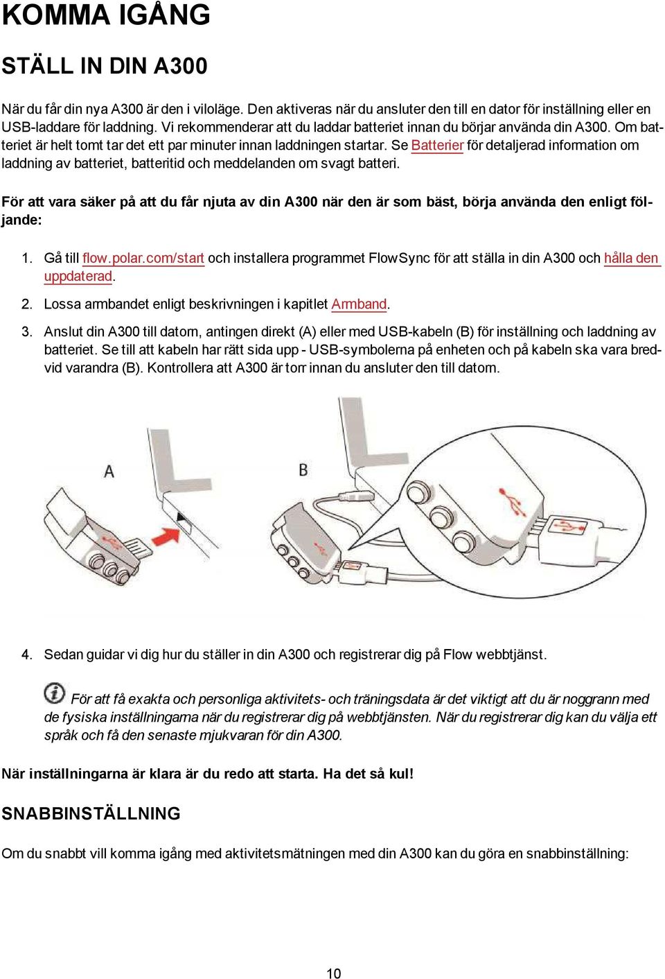 Se Batterier för detaljerad information om laddning av batteriet, batteritid och meddelanden om svagt batteri.