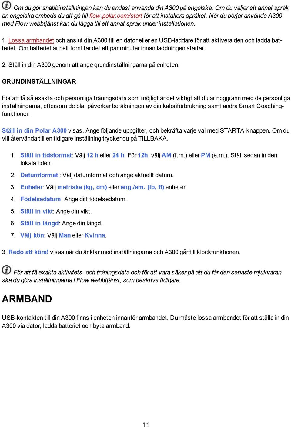Lossa armbandet och anslut din A300 till en dator eller en USB-laddare för att aktivera den och ladda batteriet. Om batteriet är helt tomt tar det ett par minuter innan laddningen startar. 2.