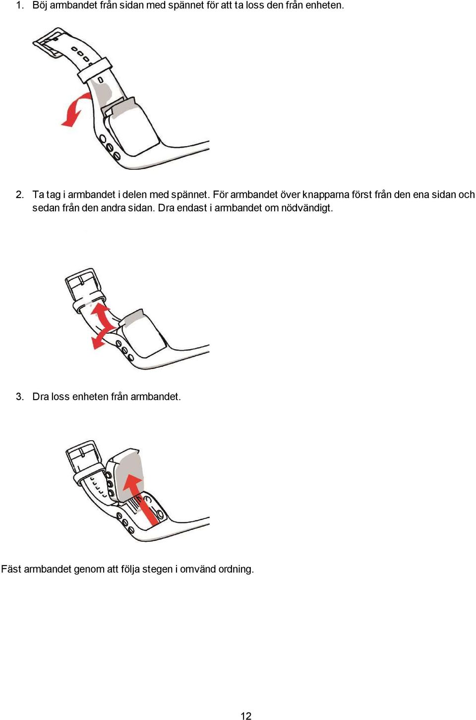 För armbandet över knapparna först från den ena sidan och sedan från den andra