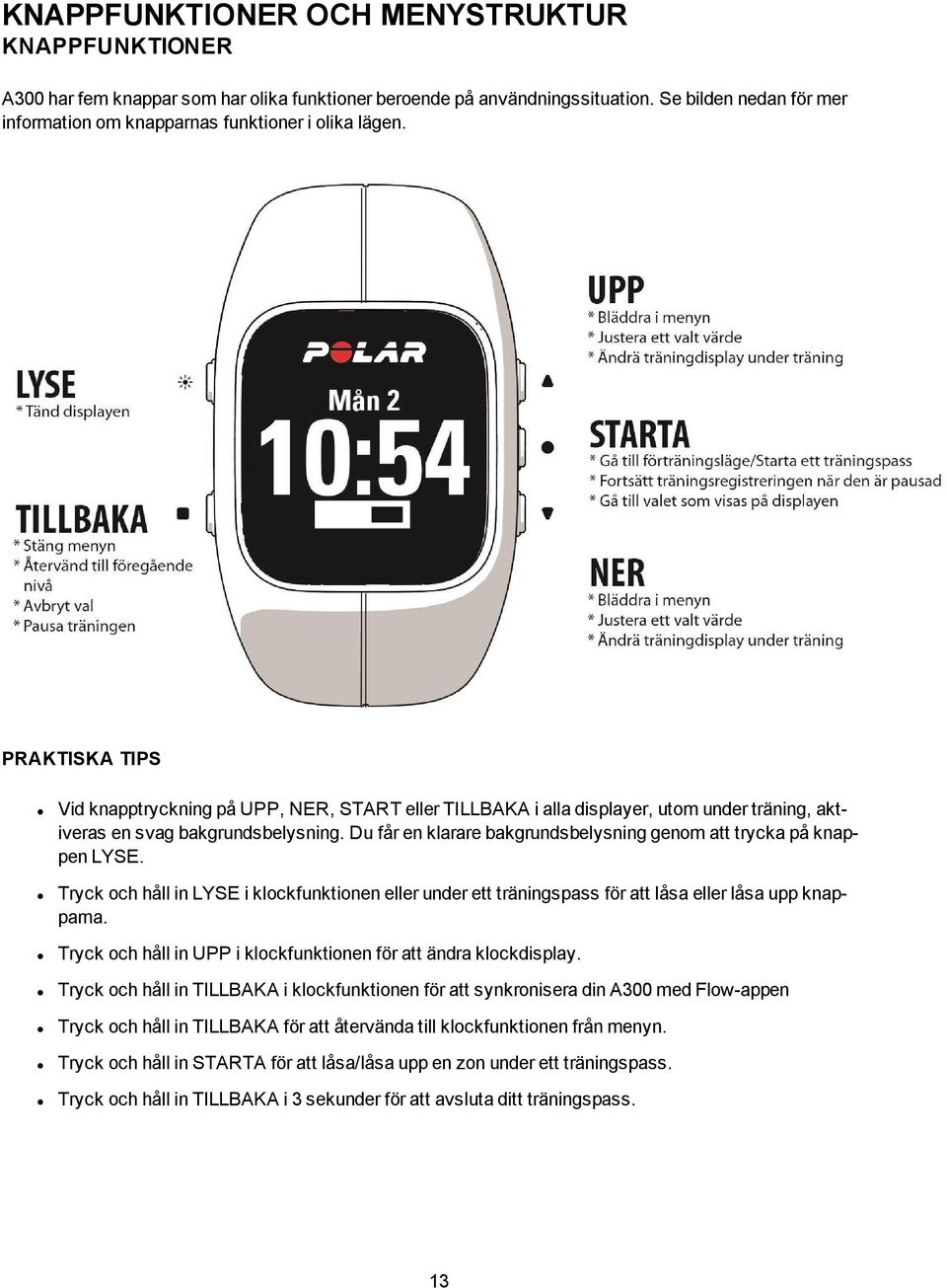 PRAKTISKA TIPS Vid knapptryckning på UPP, NER, START eller TILLBAKA i alla displayer, utom under träning, aktiveras en svag bakgrundsbelysning.