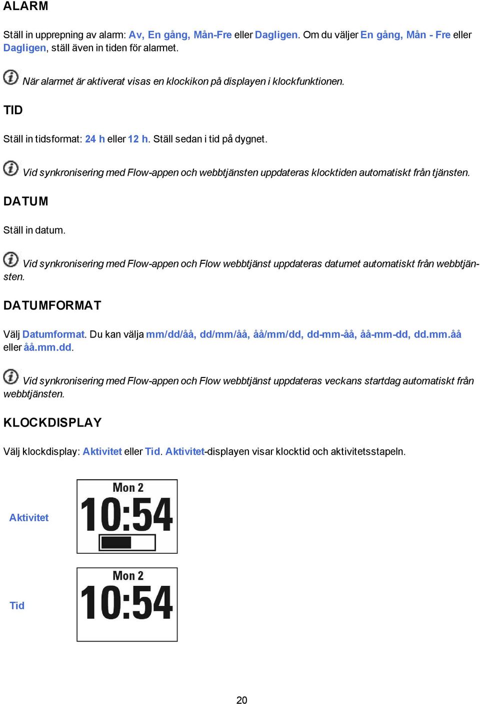 Vid synkronisering med Flow-appen och webbtjänsten uppdateras klocktiden automatiskt från tjänsten. DATUM Ställ in datum.