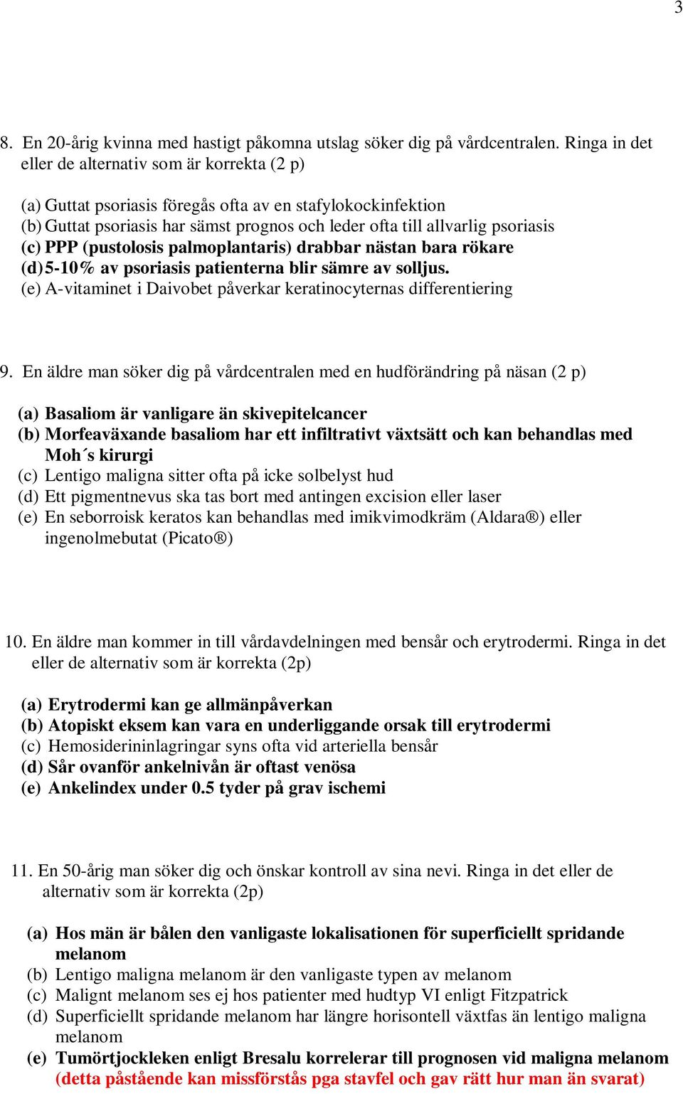 PPP (pustolosis palmoplantaris) drabbar nästan bara rökare (d) 5-10% av psoriasis patienterna blir sämre av solljus. (e) A-vitaminet i Daivobet påverkar keratinocyternas differentiering 9.