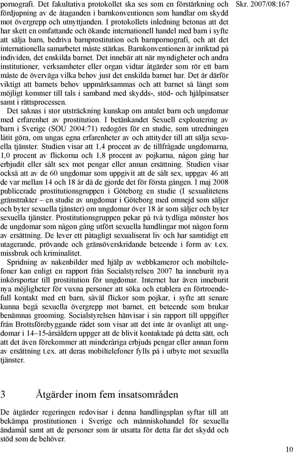 internationella samarbetet måste stärkas. Barnkonventionen är inriktad på individen, det enskilda barnet.