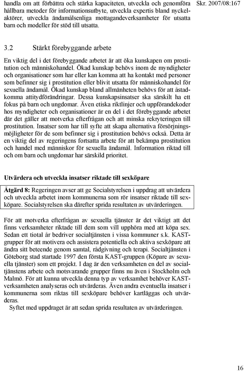 Ökad kunskap behövs inom de myndigheter och organisationer som har eller kan komma att ha kontakt med personer som befinner sig i prostitution eller blivit utsatta för människohandel för sexuella