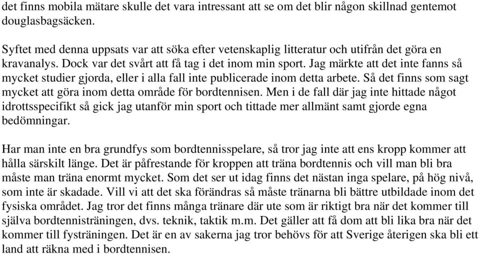 Jag märkte att det inte fanns så mycket studier gjorda, eller i alla fall inte publicerade inom detta arbete. Så det finns som sagt mycket att göra inom detta område för bordtennisen.