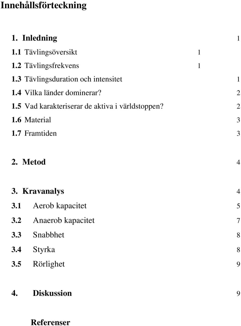 5 Vad karakteriserar de aktiva i världstoppen? 2 1.6 Material 3 1.7 Framtiden 3 2. Metod 4 3.