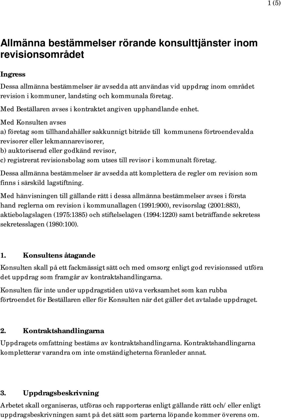 Med Konsulten avses a) företag som tillhandahåller sakkunnigt biträde till kommunens förtroendevalda revisorer eller lekmannarevisorer, b) auktoriserad eller godkänd revisor, c) registrerat