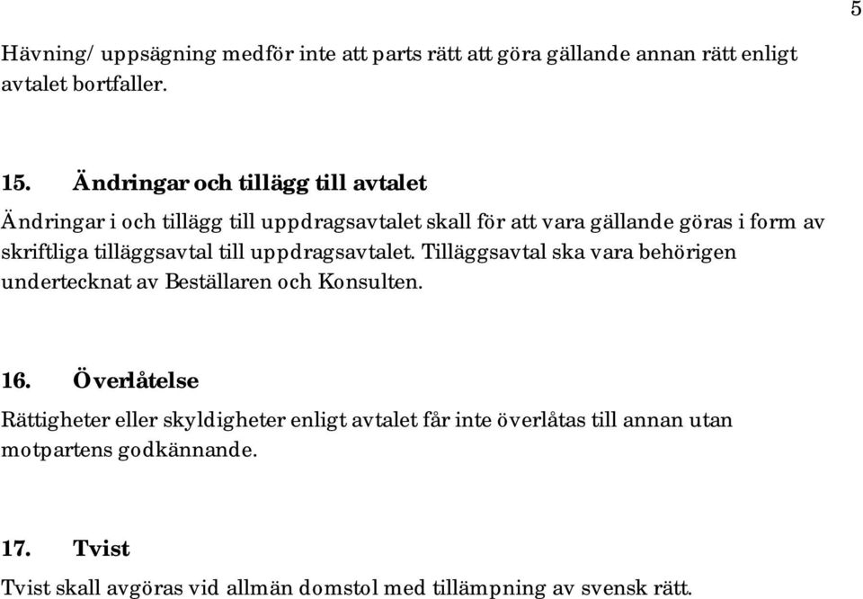 tilläggsavtal till uppdragsavtalet. Tilläggsavtal ska vara behörigen undertecknat av Beställaren och Konsulten. 16.