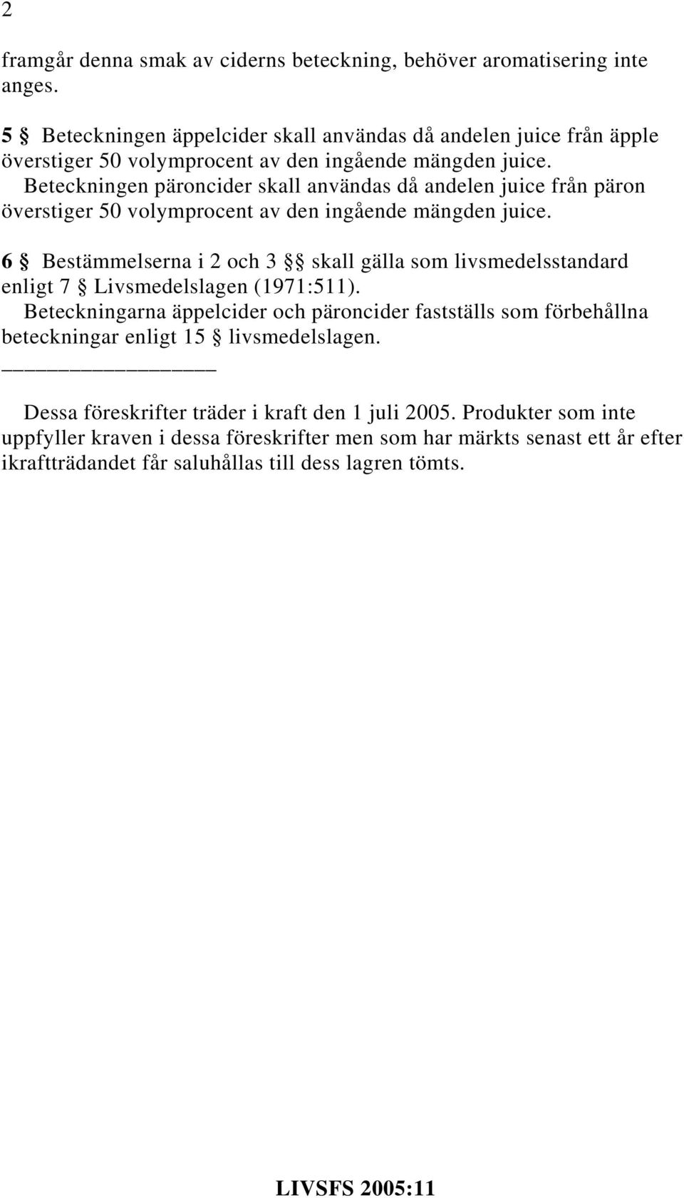 Beteckningen päroncider skall användas då andelen juice från päron överstiger 50 volymprocent av den ingående mängden juice.