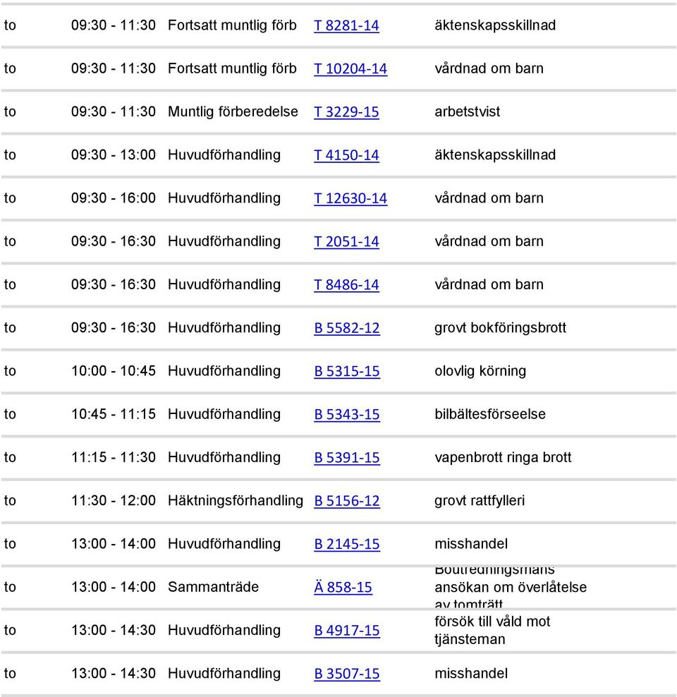 bokföringsbrott to 10:00-10:45 Huvudförhandling B 5315-15 olovlig körning to 10:45-11:15 Huvudförhandling B 5343-15 bilbältesförseelse to 11:15-11:30 Huvudförhandling B 5391-15 vapenbrott ringa brott