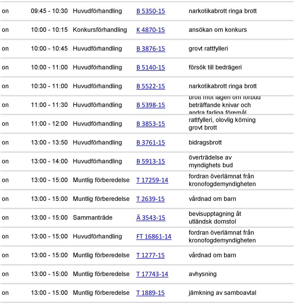 3853-15 brott mot lagen om förbud beträffande knivar och andra farliga föremål rattfylleri, olovlig körning grovt brott on 13:00-13:50 Huvudförhandling B 3761-15 on 13:00-14:00 Huvudförhandling B